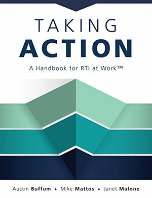 Taking Action: A Handbook for RTI at Work™ by Austin Buffum, Mike Mattos, Janet Malone
