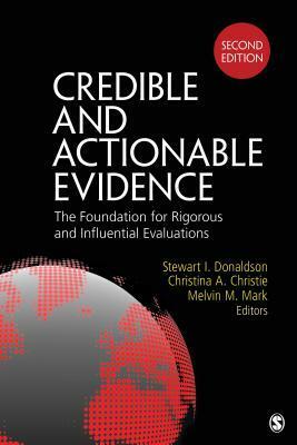 Credible and Actionable Evidence: The Foundation for Rigorous and Influential Evaluations by Stewart I. Donaldson, Christina A. Christie, Melvin M. Mark