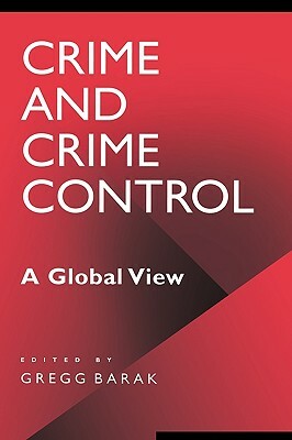 Crime and Crime Control: A Global View by Gregg Barak