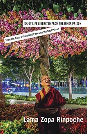 Enjoy Life Liberated From the Inner Prison: Then the Outer Prison Won't Become the Real Prison by Lama Zopa Rinpoche, Robina Courtin