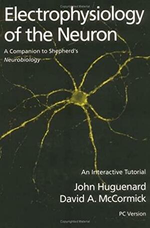 Electrophysiology Of The Neuron: An Interactive Tutorial by John Huguenard, Gordon M. Shepherd, David A. McCormick