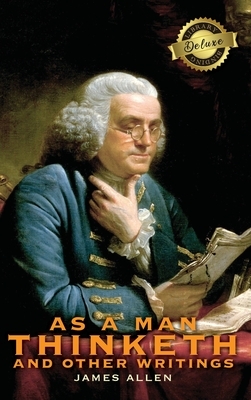 As a Man Thinketh and other Writings: From Poverty to Power, Eight Pillars of Prosperity, The Mastery of Destiny, and Out from the Heart (Deluxe Libra by James Allen