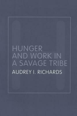 Hunger and Work in a Savage Tribe: A Functional Study of Nutrition Among the Southern Bantu by Audrey Richards