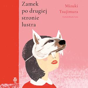 Zamek po drugiej stronie lustra by Mizuki Tsujimura