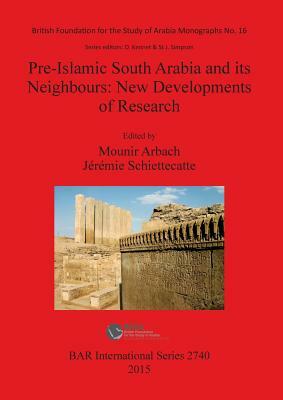 Pre-Islamic South Arabia and Its Neighbours: New Developments of Research: Proceedings of the 17th Rencontres Sabéennes Held in Paris, 6-8 June 2013 by 