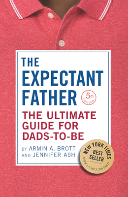 The Expectant Father: The Ultimate Guide for Dads-To-Be by Jennifer Ash, Armin A. Brott