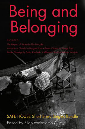 Being and Belonging: Safe House Short Story Singles Bundle by Msingi Sasis, Barbara Wanjala, Sarita Ranchod, Bongani Kona, Elnathan John, Ellah Wakatama Allfrey