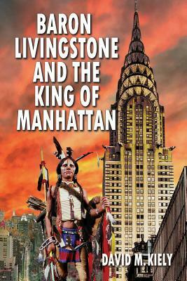 Baron Livingstone and the King of Manhattan by David M. Kiely
