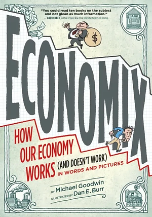 Economix: How Our Economy Works (and Doesn't Work), in Words and Pictures by Dan E. Burr, David Bach, Michael Goodwin