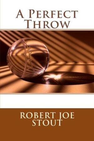 A Perfect Throw by Robert Joe Stout