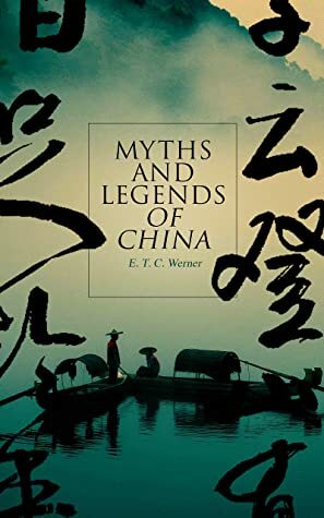 Myths and Legends of China: Study of Chinese Folklore by E. T. C. Werner