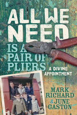 All We Need Is a Pair of Pliers: A Divine Appointment by Mark Richard, June Gaston