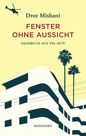 Fenster ohne Aussicht: Tagebuch aus Tel Aviv by Dror Mishani