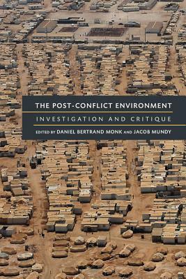 The Post-Conflict Environment: Investigation and Critique by Jacob Mundy, Daniel Bertrand Monk