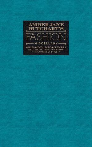 Amber Jane Butchart's Fashion Miscellany: An Elegant Collection of Stories, Quotations, Tips & Trivia From the World of Style by Amber Jane Butchart