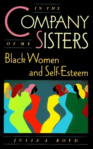 In the Company of My Sisters: Black Women and Self-Esteem by Julia A. Boyd