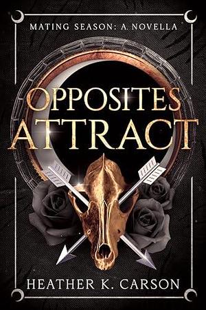 Opposites Attract: A Mating Season Novella by Heather K. Carson, Heather K. Carson