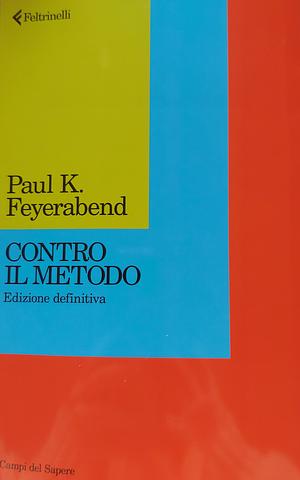 Contro il metodo. Abbozzo di una teoria anarchica della conoscenza. Edizione definitiva by Paul Karl Feyerabend