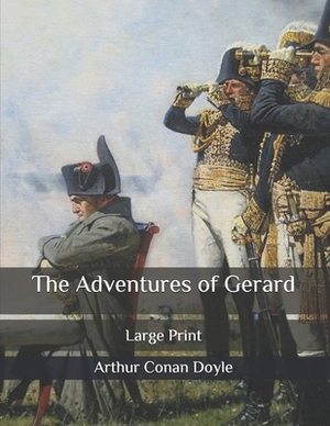 The Adventures of Gerard: Large Print by Arthur Conan Doyle