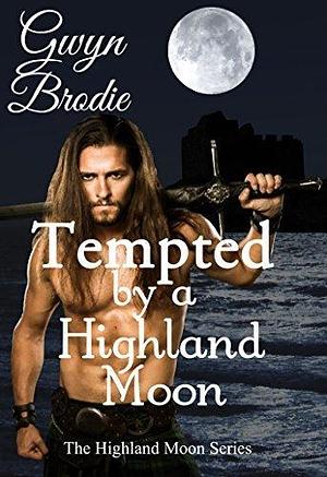 Tempted by a Highland Moon: A Scottish Historical Romance by Gwyn Brodie, Gwyn Brodie