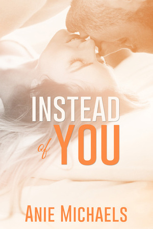 Instead of You by Anie Michaels
