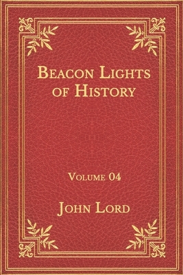 Beacon Lights of History: Volume 04 by John Lord