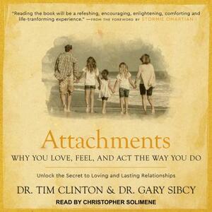 Attachments: Why You Love, Feel, and ACT the Way You Do by Tim Clinton, Gary Sibcy