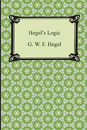 Hegel's Logic: Being Part One of the Encyclopaedia of the Philosophical Sciences by Georg Wilhelm Friedrich Hegel, William Wallace