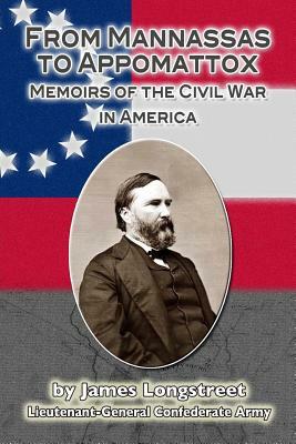 From Mannassas to Appomattox: Memoirs of the Civil War in America by James Longstreet