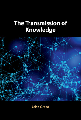 The Transmission of Knowledge by John Greco