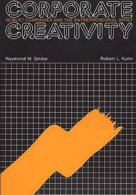 Corporate Creativity: Robust Companies and the Entrepreneurial Spirit by Raymond W. Smilor