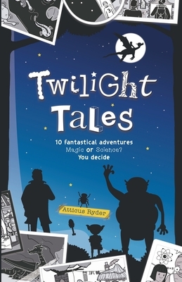 Twilight Tales: Magic meets science in 10 adventure-packed stories by Atticus Ryder