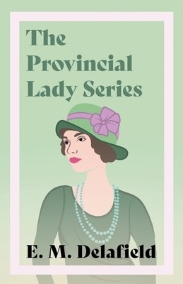 The Provincial Lady Series: Diary of a Provincial Lady, The Provincial Lady Goes Further, The Provincial Lady in America & The Provincial Lady in by E. M. Delafield