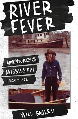River Fever: Adventures on the Mississippi, 1969-1972 by Will Bagley