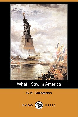 What I Saw in America (Dodo Press) by G.K. Chesterton
