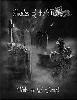 Shades of the Fallen by Rebecca L. Frencl