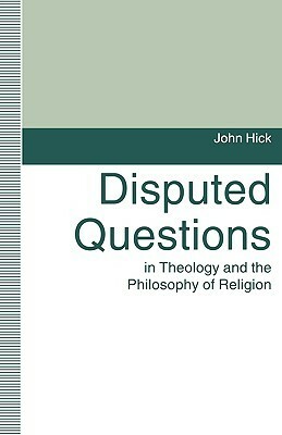 Disputed Questions in Theology and the Philosophy of Religion by John Harwood Hick