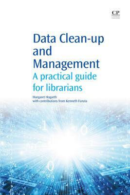 Data Clean-Up and Management: A Practical Guide for Librarians by Kenneth Furuta, Margaret Hogarth