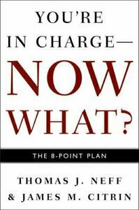 You're in Charge--Now What?: The 8 Point Plan by Thomas J. Neff, James M. Citrin