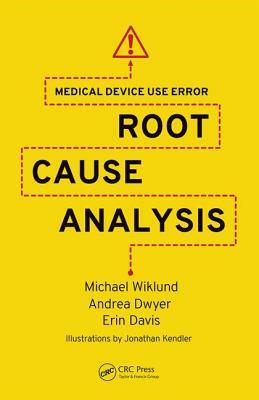 Medical Device Use Error: Root Cause Analysis by Andrea Dwyer, Michael Wiklund, Erin Davis