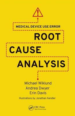 Medical Device Use Error: Root Cause Analysis by Michael Wiklund, Andrea Dwyer, Erin Davis