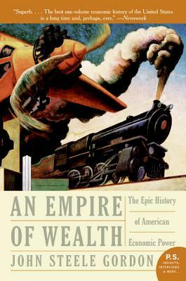 Empire of Wealth: The Epic History of American Economic Power by John Steele Gordon