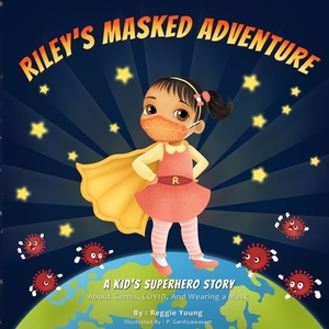 Riley's Masked Adventure: A Kids Superhero Story About Germs, COVID, And Wearing a Mask by Reggie Young