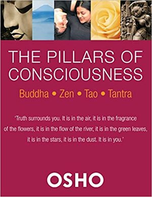 The Pillars of Consciousness: Buddha, Zen, Tao, Tantra by Osho