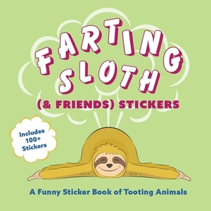 Farting Sloth (& Friends) Stickers: A Funny Sticker Book of Tooting Animals by Editors Of Ulysses Press