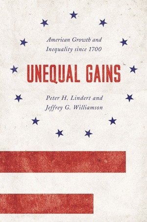 Unequal Gains: American Growth and Inequality Since 1700 by Peter H. Lindert, Jeffrey G. Williamson