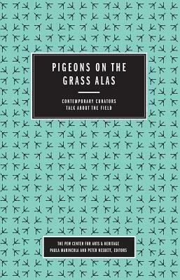 Pigeons on the Grass Alas: Contemporary Curators Talk about the Field by Peter Nesbett, Paula Marincola