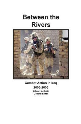 Between the Rivers: Combat Action in Iraq 2003-2005 by Combat Studies Institute Press