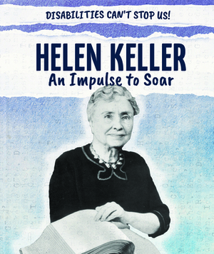 Helen Keller: An Impulse to Soar by Caitie McAneney