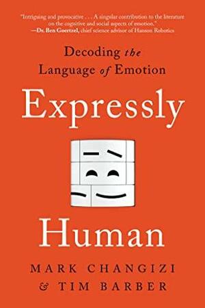 Expressly Human: Decoding The Language of Emotion by Tim Barber, Mark Changizi